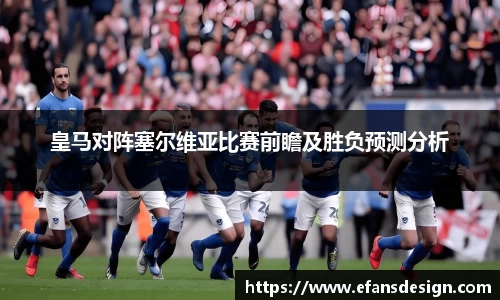皇马对阵塞尔维亚比赛前瞻及胜负预测分析
